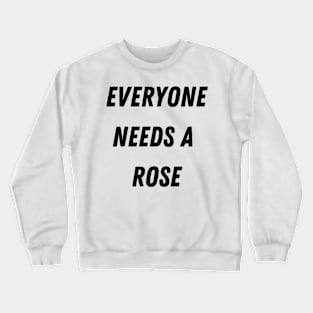 Rose Name Design Everyone Needs A Rose Crewneck Sweatshirt